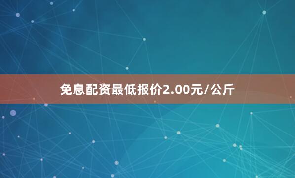 免息配资最低报价2.00元/公斤