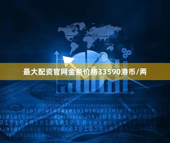 最大配资官网金条价格33590港币/两