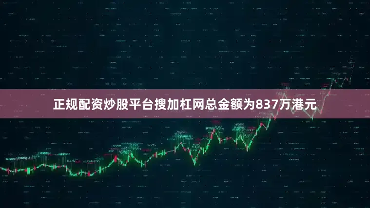 正规配资炒股平台搜加杠网总金额为837万港元