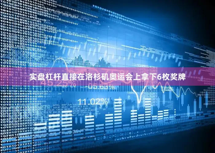 实盘杠杆直接在洛杉矶奥运会上拿下6枚奖牌