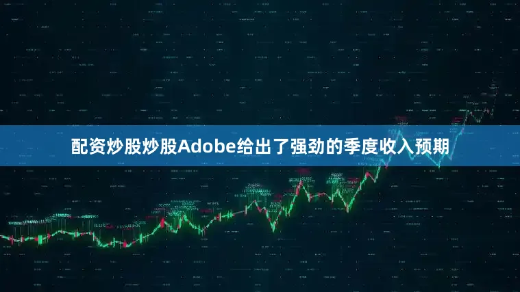 配资炒股炒股　　Adobe给出了强劲的季度收入预期