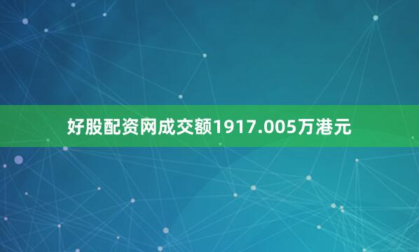 好股配资网成交额1917.005万港元