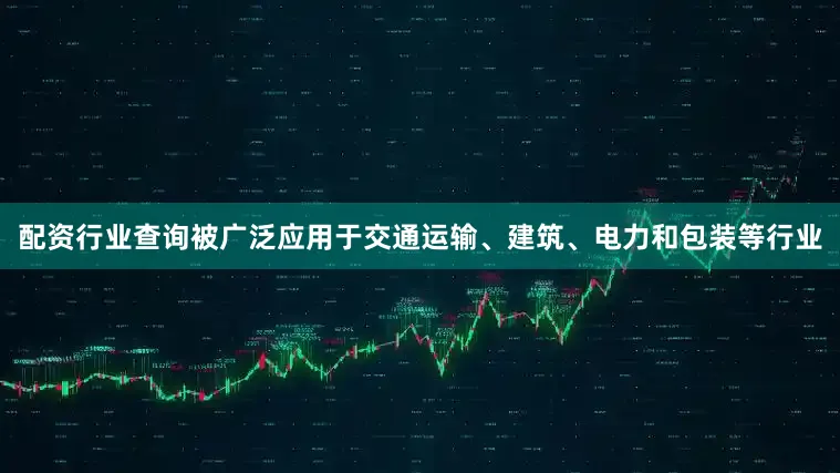 配资行业查询被广泛应用于交通运输、建筑、电力和包装等行业