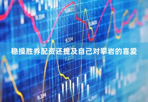 稳操胜券配资还提及自己对攀岩的喜爱